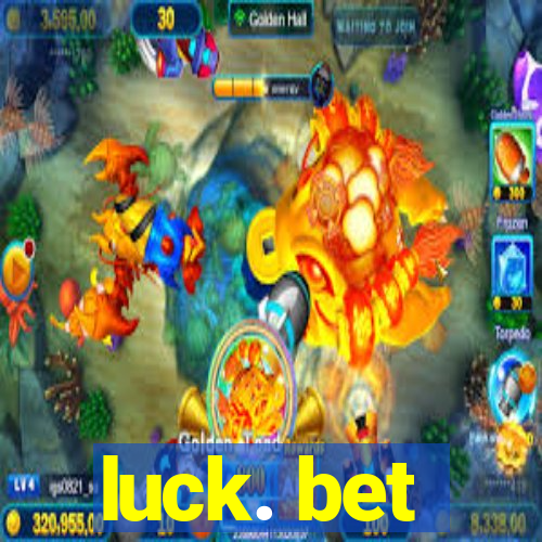 luck. bet