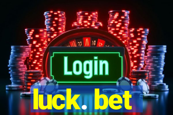 luck. bet