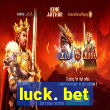 luck. bet