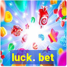 luck. bet