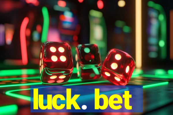 luck. bet