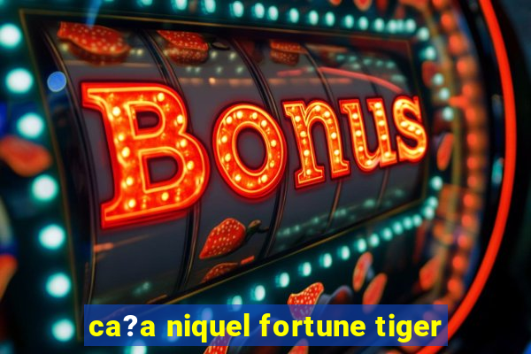 ca?a niquel fortune tiger