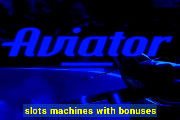 slots machines with bonuses