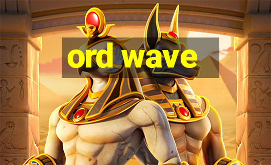 ord wave