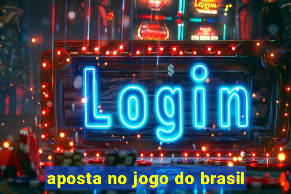 aposta no jogo do brasil