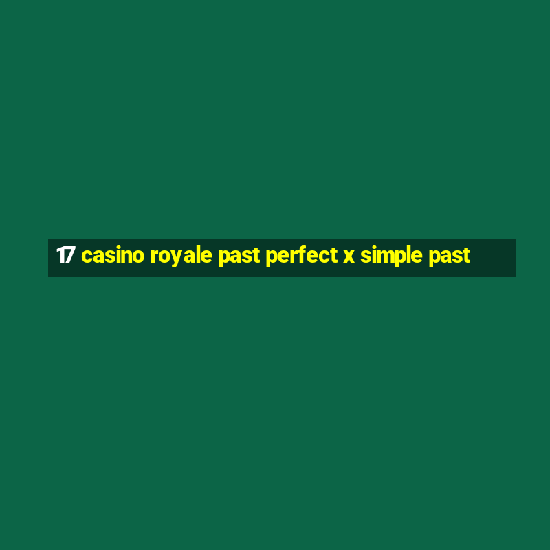 17 casino royale past perfect x simple past