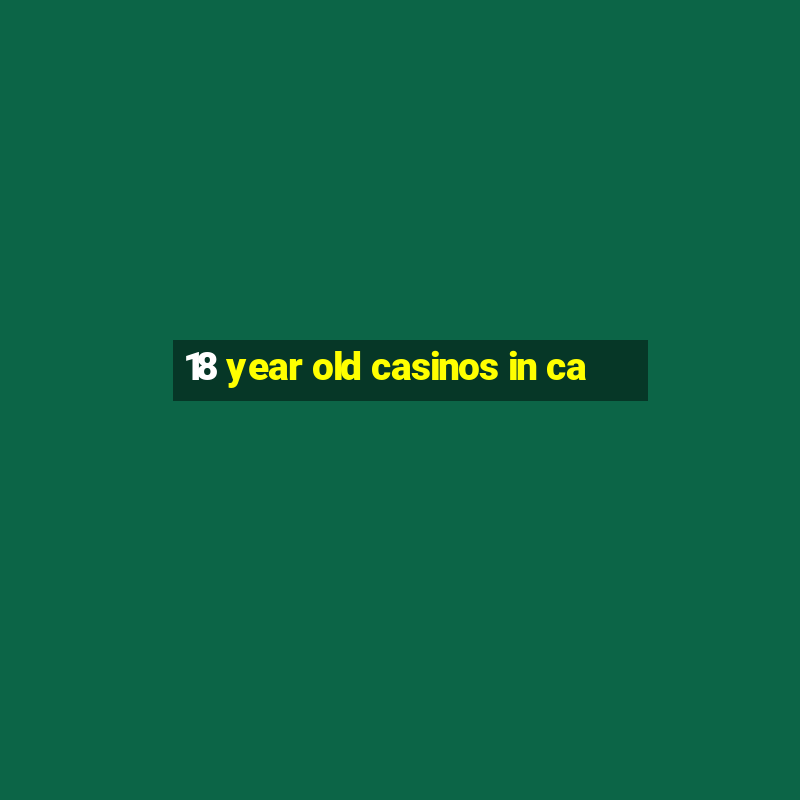 18 year old casinos in ca