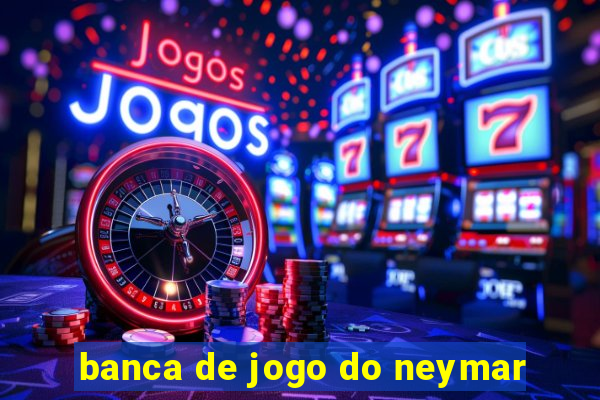 banca de jogo do neymar