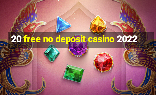 20 free no deposit casino 2022