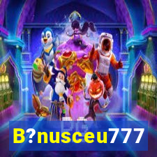 B?nusceu777