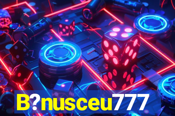 B?nusceu777