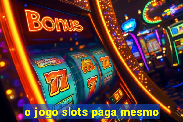 o jogo slots paga mesmo