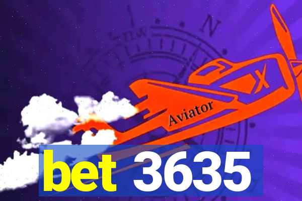 bet 3635