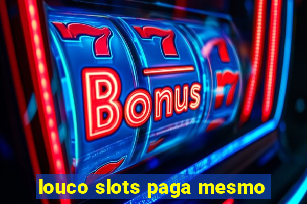 louco slots paga mesmo