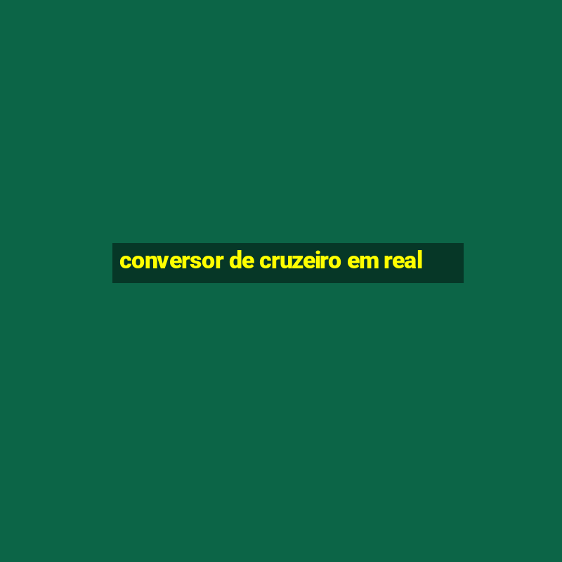 conversor de cruzeiro em real