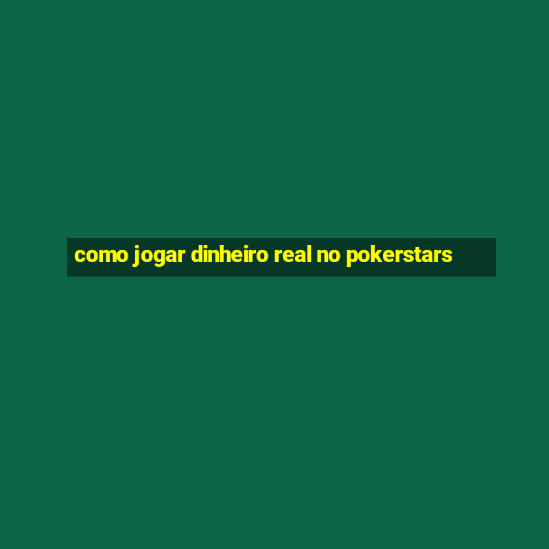 como jogar dinheiro real no pokerstars