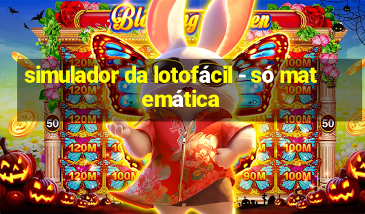 simulador da lotofácil - só matemática