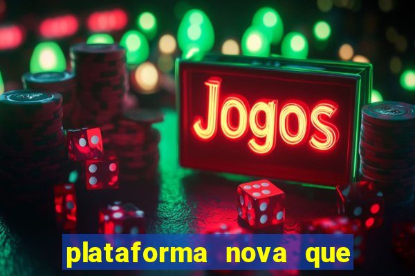 plataforma nova que da bonus