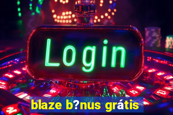 blaze b?nus grátis