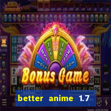 better anime 1.7 apk download