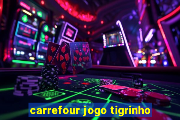 carrefour jogo tigrinho