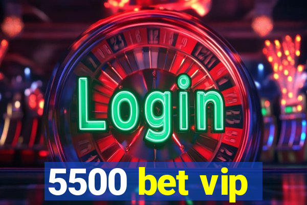 5500 bet vip