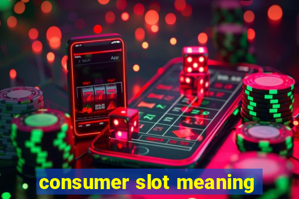 consumer slot meaning