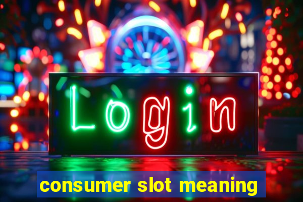 consumer slot meaning