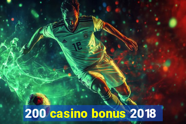 200 casino bonus 2018