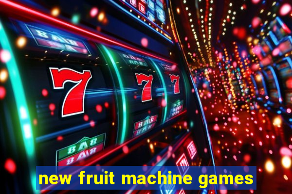 new fruit machine games