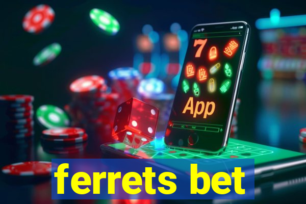 ferrets bet