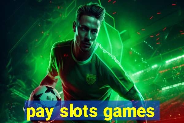 pay slots games