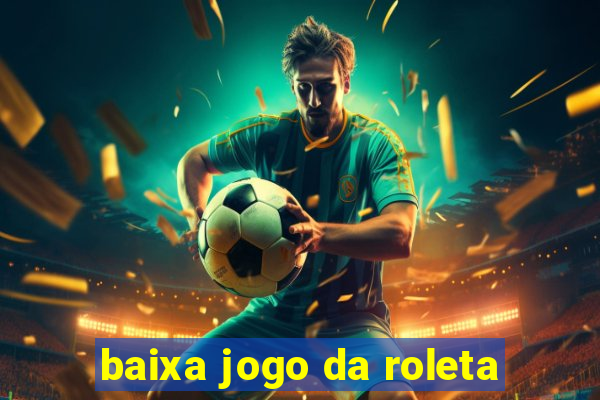 baixa jogo da roleta