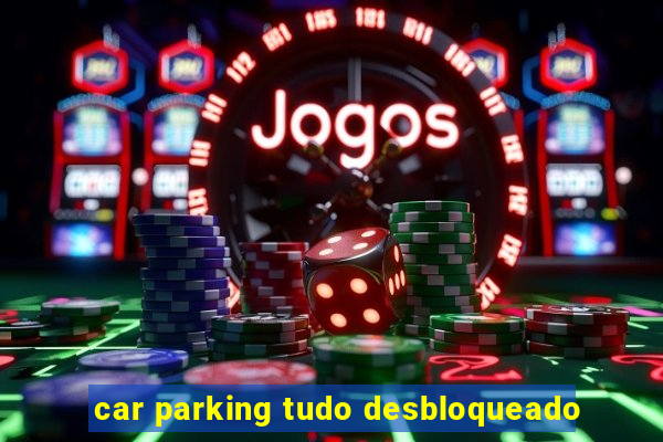 car parking tudo desbloqueado