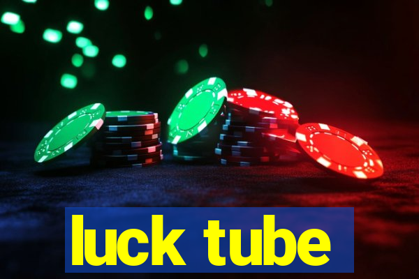 luck tube