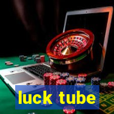 luck tube