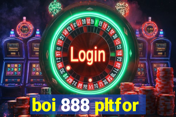 boi 888 pltfor