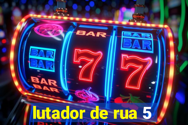 lutador de rua 5