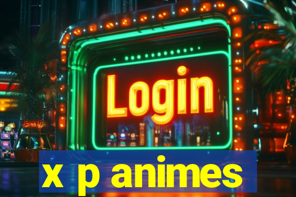 x p animes