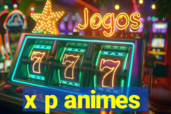 x p animes