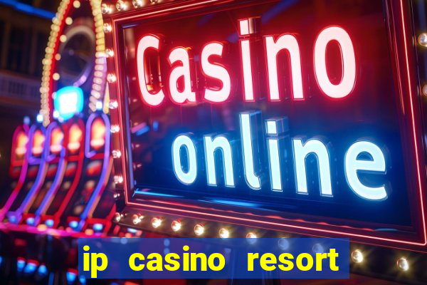 ip casino resort and spa