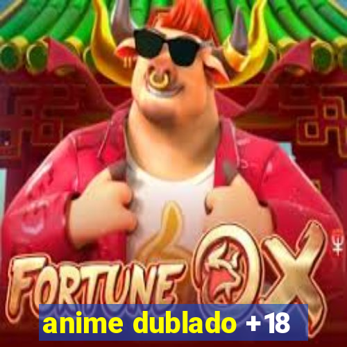 anime dublado +18