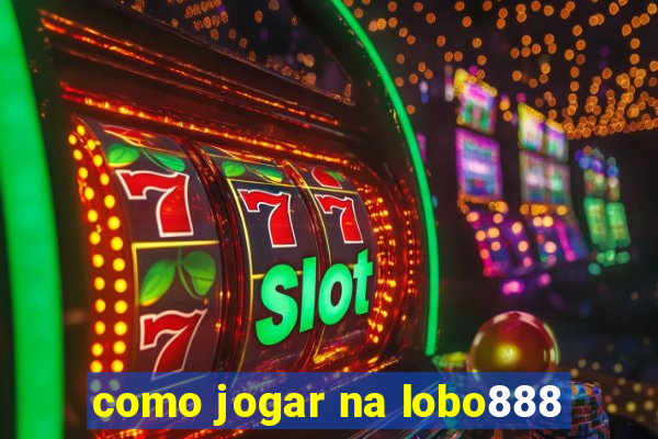 como jogar na lobo888