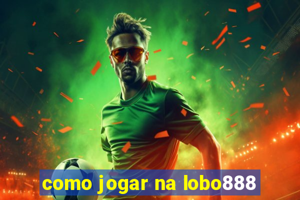 como jogar na lobo888