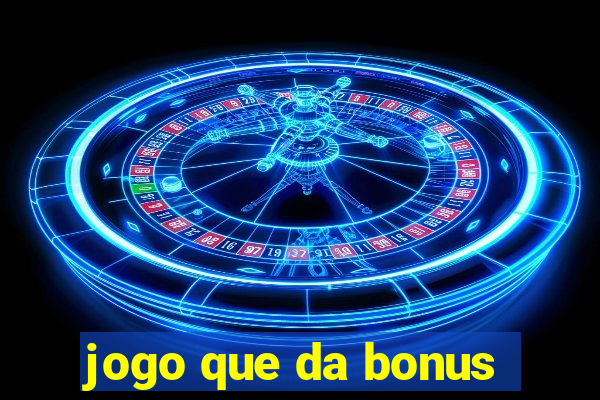 jogo que da bonus