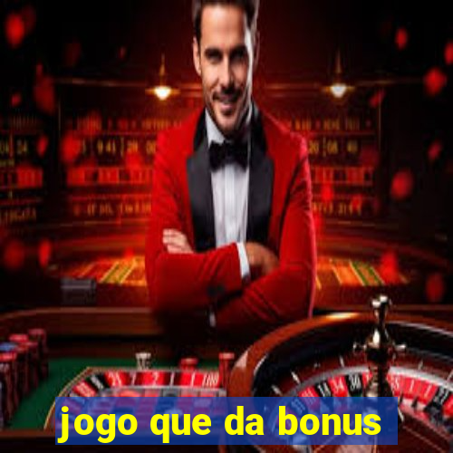 jogo que da bonus