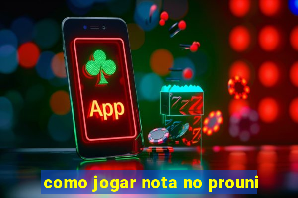 como jogar nota no prouni