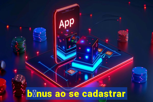 b么nus ao se cadastrar