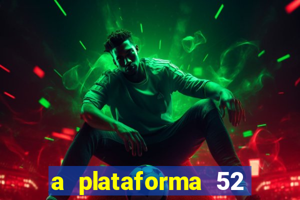 a plataforma 52 bet é confiável