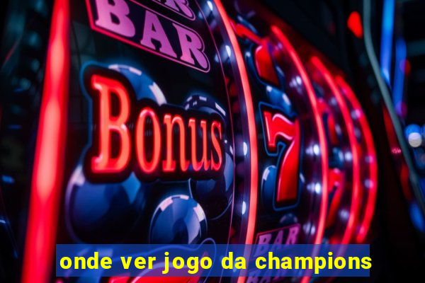 onde ver jogo da champions